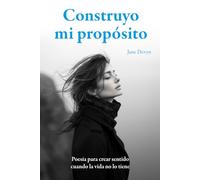 Construyo mi propósito: Poesía para crear sentido cuando la vida no lo tiene