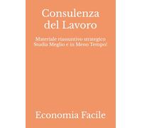 Consulenza del Lavoro: Materiale riassuntivo strategico Studia Meglio e in Meno Tempo! (Economia)