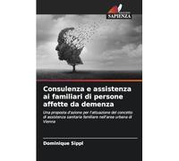Consulenza e assistenza ai familiari di persone affette da demenza: Una proposta d'azione per l'attuazione del concetto di assistenza sanitaria familiare nell'area urbana di Vienna