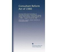 Consultant Reform Act of 1980: hearings before the Committee on Governmental Affairs, United States Senate, Ninety-sixth Congress, second session, on S. 2880 ... August 19 and 20, 1980