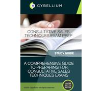 Consultative Sales Techniques Exam Prep: A Comprehensive Guide to Preparing for Consultative Sales Techniques Exams