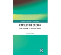 Consulting Energy: From Judgment to Decision-Making (Routledge Explorations in Energy Studies)