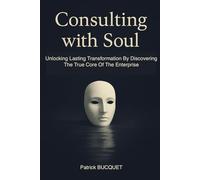 Consulting with Soul: Unlocking Lasting Transformation by Discovering the True Core of the Enterprise