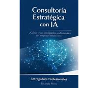 CONSULTORÍA ESTRATÉGICA CON IA: ¿Cómo crear entregables profesionales sin empezar desde cero?