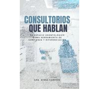 CONSULTORIOS QUE HABLAN: Transforma tu consultorio odontológico en una herramienta de confianza.: Guía práctica para odontólogos que buscan un ... acogedor y alineado con su marca personal.