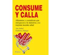 ¡¡consume Y Calla!!: Alimentos Y Cosmeticos Que Enriquecen A La Indust