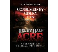 Consumed By Misery Upon Hell’s Half Acre: A True Story From The FIRE and RAIN Chronicles