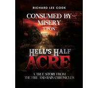 Consumed By Misery Upon Hell's Half Acre: A True Story From The FIRE and RAIN Chronicles