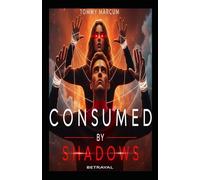 Consumed by the Shadows: A Story of Manipulation, Betrayal & Freedom: Betrayal: 2 (Consumed by Shadows: A Story of Manipulation, Betrayal and the Struggle for Freedom)