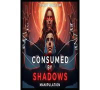 Consumed by the Shadows: A Story of Manipulation, Betrayal & Freedom: Manipulation: 1 (Consumed by Shadows: A Story of Manipulation, Betrayal and the Struggle for Freedom)