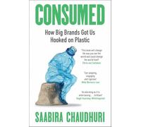 Consumed: LONGLISTED FOR THE FT BUSINESS BOOK OF THE YEAR: How Big Brands Got Us Hooked on Plastic