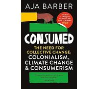 Consumed: The need for collective change; colonialism, climate change & consumerism