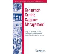 Consumer-Centric Category Management: How to Increase Profits by Managing Categories Based on Consumer Needs