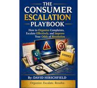 Consumer Escalation Playbook: How to Organize Complaints, Escalate Effectively, and Improve Your Odds of Resolution