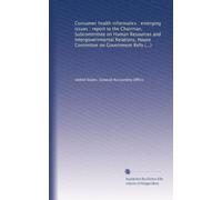 Consumer health informatics : emerging issues : report to the Chairman, Subcommittee on Human Resources and Intergovernmental Relations, House Committee on Government Reform and Oversight