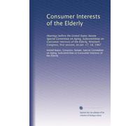 Consumer Interests of the Elderly: Hearings before the United States Senate Special Committee on Aging, Subcommittee on Consumer Interests of the ... first session, on Jan. 17, 18, 1967: Volume 1