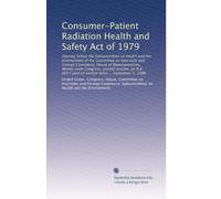 Consumer-Patient Radiation Health and Safety Act of 1979: Hearing before the Subcommittee on Health and the Environment of the Committee on Interstate ... all similiar bills) ... September 5, 1980