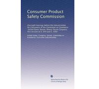 Consumer Product Safety Commission: Oversight hearings before the Subcommittee for Consumers of the Committee on Commerce, United States Senate, ... Congress, first session on S. 644 and S. 1000