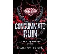 Consummate Ruin: A Dark Second Chance Secret Society Romance with an Obsessive Morally Grey Stalker Hero (Dark Acquisitions)