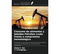 Consumo de alimentos y bebidas Petróleo crudo frente a compromiso hematológico: El petróleo crudo altera los parámetros hematológicos, los electrolitos plasmáticos y el perfil lipídico plasmático.
