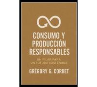 Consumo y producción responsables: construyendo un futuro sostenible
