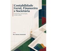 Contabilidade Geral, Financeira e Societária: Fundamentos, demonstrações, normas e análise