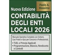 Contabilità Degli Enti Locali 2026: Manuale Operativo Completo con Schemi, Casi Pratici e Quiz per Concorsi e Professionisti, TUEL e Principi Applicati - Programmazione, Bilancio, Rendiconto e Contro