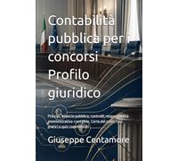 Contabilità pubblica per i concorsi Profilo giuridico: Principi, bilancio pubblico, controlli, responsabilità amministrativo-contabile, Corte dei ... metodo, quiz commentati e casi guidati)
