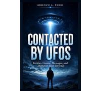 CONTACTED BY UFOs: Entities, Cosmic Messages and Mysteries of the Beyond