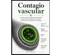 Contagio vascular: una guía médica sobre las enfermedades vasculares y endoteliales zoonóticas y el futuro de las pandemias mundiales. (Serie de guías ... Manéjala. Recupera el control de tu vida.)