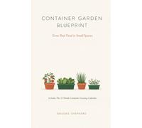 Container Garden Blueprint: Grow Real Food in Small Spaces