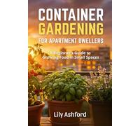 Container Gardening for Apartment Dwellers: A Beginner's Guide to Growing Food in Small Spaces