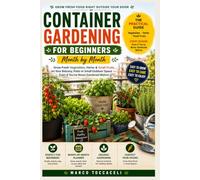 Container Gardening for Beginners Month by Month: Grow Fresh Vegetables, Herbs & Small Fruits on Your Balcony, Patio or Small Outdoor Space - Even if You've Never Gardened Before