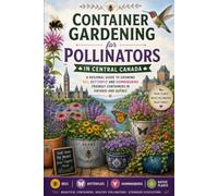 Container Gardening for Pollinators in Central Canada: A Regional Guide to Growing Bee, Butterfly, and Hummingbird-Friendly Containers in Ontario and Quebec