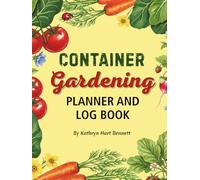 Container Gardening Planner & Logbook: The Ultimate Hardcover Garden Planning Journal for Container, Patio, and Raised Bed Gardening