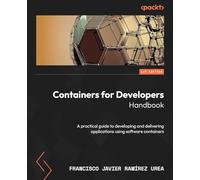 Containers for Developers Handbook: A practical guide to developing and delivering applications using software containers