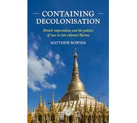 Containing decolonisation: British imperialism and the politics of race in late colonial Burma: 224 (Studies in Imperialism)