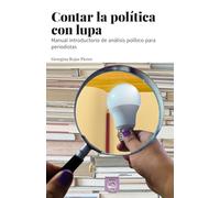 Contar la política con lupa: Manual introductorio de análisis político para periodistas