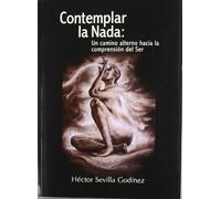 CONTEMPLAR LA NADA: Un camino alterno hacia la comprensión del ser. (SIN COLECCION)