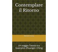Contemplare il Ritorno: Un viaggio Taoista tra Guanyinzi-Zhuangzi-I Ching