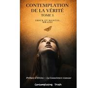 Contemplation de la Vérité - Tome 1: Écrire depuis la présence de l’absence