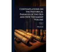 Contemplations on the Historical Passages of the Old and New Testament Volume