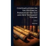 Contemplations on the Historical Passages of the Old and New Testament Volume