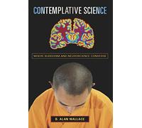 Contemplative Science: Where Buddhism and Neuroscience Converge (Columbia Series in Science and Religion)