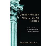 Contemporary Aristotelian Ethics: Alasdair MacIntyre, Martha Nussbaum, Robert Spaemann
