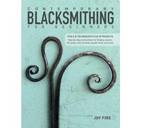 Contemporary Blacksmithing for Beginners: Tools and Techniques Plus 18 Projects