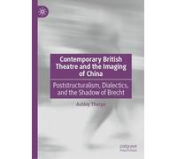Contemporary British Theatre and the Imaging of China: Poststructuralism, Dialectics, and the Shadow of Brecht