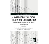Contemporary Critical Theory and Latin America: A South-North Dialogue on the Crises of the Present (Critical Global Citizenship Education)