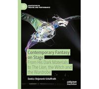 Contemporary Fantasy on Stage: From His Dark Materials to The Lion, the Witch and the Wardrobe (Adaptation in Theatre and Performance)