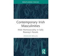Contemporary Irish Masculinities: Male Homosociality in Sally Rooney's Novels (Routledge Focus on Literature)